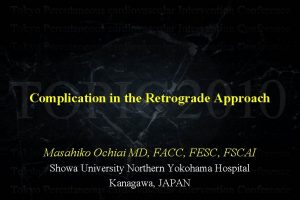 Complication in the Retrograde Approach Masahiko Ochiai MD