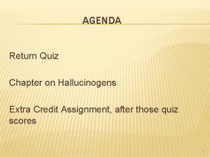 AGENDA Return Quiz Chapter on Hallucinogens Extra Credit