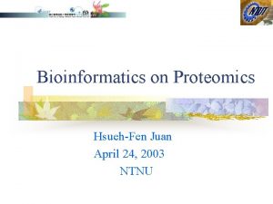 Bioinformatics on Proteomics HsuehFen Juan April 24 2003