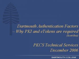 Dartmouth Authentication Factors Why PKI and e Tokens