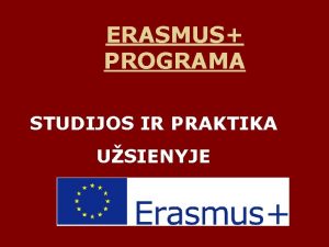 ERASMUS PROGRAMA STUDIJOS IR PRAKTIKA USIENYJE ERASMUS PROGRAMA