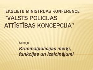 IEKLIETU MINISTRIJAS KONFERENCE VALSTS POLICIJAS ATTSTBAS KONCEPCIJA Sekcija