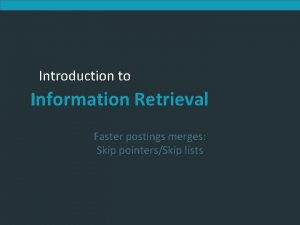 Introduction to Information Retrieval Faster postings merges Skip