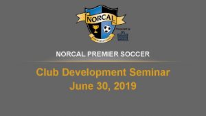 NORCAL PREMIER SOCCER Club Development Seminar June 30