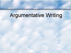 Argumentative Writing ARGUMENTATIVE ESSAY The argumentative essay is
