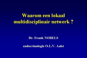 Waarom een lokaal multidisciplinair netwerk Dr Frank NOBELS