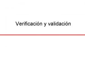 Verificacin y validacin Objetivos Introducir la verificacin y