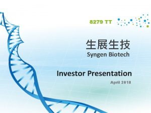 8279 TT Syngen Biotech Investor Presentation April 2018