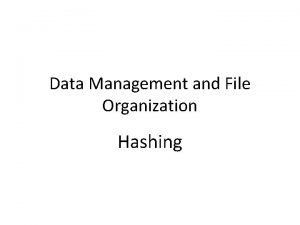 Data Management and File Organization Hashing Hashing Motivation