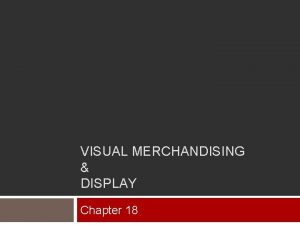 VISUAL MERCHANDISING DISPLAY Chapter 18 Visual Merchandising Display