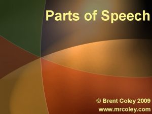 Parts of Speech Brent Coley 2009 www mrcoley