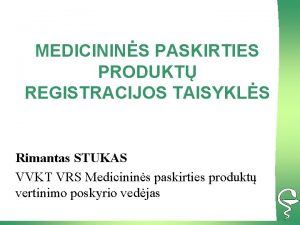 MEDICININS PASKIRTIES PRODUKT REGISTRACIJOS TAISYKLS Rimantas STUKAS VVKT