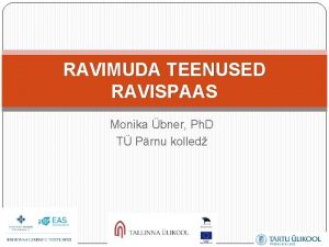 RAVIMUDA TEENUSED RAVISPAAS Monika bner Ph D T