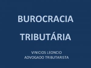 BUROCRACIA TRIBUTRIA VINICIOS LEONCIO ADVOGADO TRIBUTARISTA A CONSOLIDAO