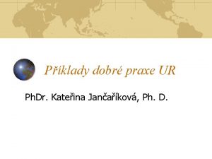 Pklady dobr praxe UR Ph Dr Kateina Janakov