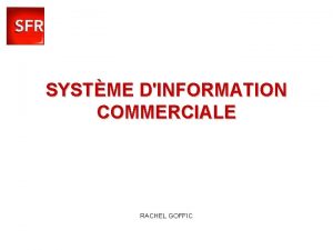 SYSTME DINFORMATION COMMERCIALE RACHEL GOFFIC Do vient linformation