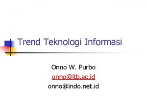 Trend Teknologi Informasi Onno W Purbo onnoitb ac
