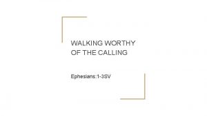 WALKING WORTHY OF THE CALLING Ephesians 1 3