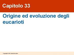 Capitolo 33 Origine ed evoluzione degli eucarioti Copyright