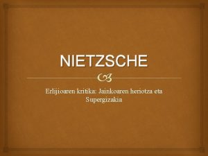 NIETZSCHE Erlijioaren kritika Jainkoaren heriotza eta Supergizakia Erlijioaren