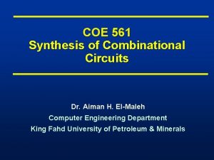 COE 561 Synthesis of Combinational Circuits Dr Aiman