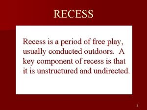 RECESS Recess is a period of free play