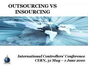 OUTSOURCING VS INSOURCING International Controllers Conference CERN 31