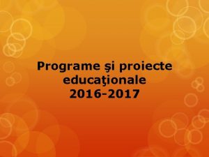 Programe i proiecte educaionale 2016 2017 PROIECT EDUCAIONAL