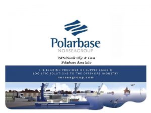 ISPSNorsk Olje Gass Polarbase Area Info Welcome to