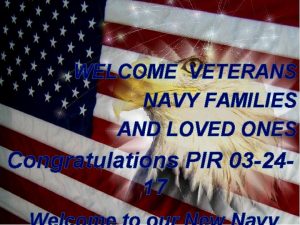 WELCOME VETERANS NAVY FAMILIES AND LOVED ONES Congratulations