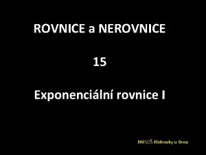 ROVNICE a NEROVNICE 15 Exponenciln rovnice I MSO