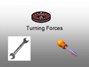 Turning Forces Turning Forces You know that forces