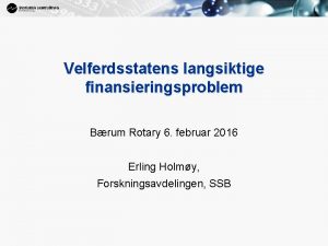 1 Velferdsstatens langsiktige finansieringsproblem Brum Rotary 6 februar