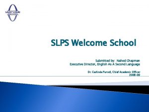 SLPS Welcome School Submitted by Nahed Chapman Executive