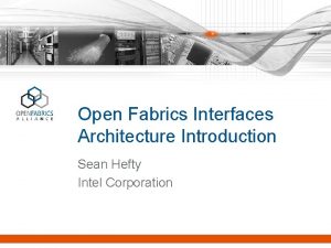 Open Fabrics Interfaces Architecture Introduction Sean Hefty Intel