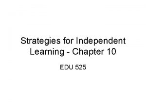 Strategies for Independent Learning Chapter 10 EDU 525