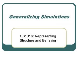 Generalizing Simulations CS 1316 Representing Structure and Behavior