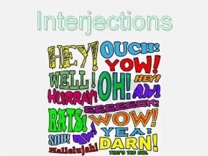 Interjections The word interjection comes from a Latin