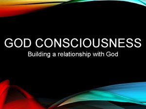 GOD CONSCIOUSNESS Building a relationship with God CLASS