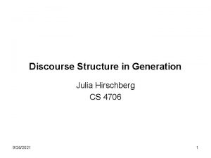 Discourse Structure in Generation Julia Hirschberg CS 4706