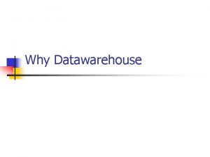 Why Datawarehouse Kebutuhan untuk Data Warehouse Tujuan Bab