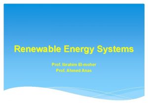 Renewable Energy Systems Prof Ibrahim Elmoher Prof Ahmed