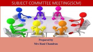 SUBJECT COMMTTEE MEETINGSCM Prepared by Mrs Rani Chandran