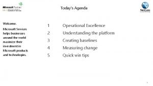 Todays Agenda Welcome Microsoft Services helps businesses around