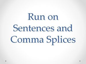Run on Sentences and Comma Splices Run on
