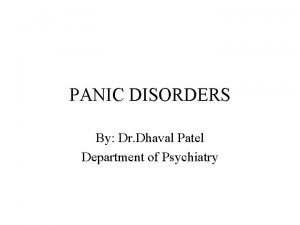 PANIC DISORDERS By Dr Dhaval Patel Department of