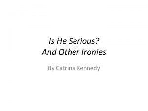 Is He Serious And Other Ironies By Catrina