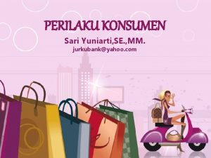 PERILAKU KONSUMEN Sari Yuniarti SE MM jurkubankyahoo com