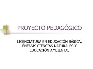 PROYECTO PEDAGGICO LICENCIATURA EN EDUCACIN BSICA NFASIS CIENCIAS