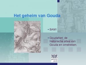 Het geheim van Gouda BAM Gouda Net de